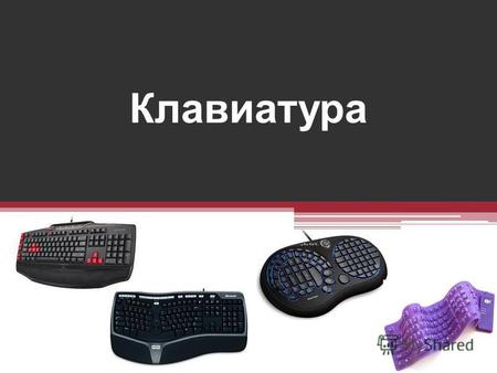 Клавиатура Клавиатура одно из основных устройств ввода информации от пользователя в компьютер. По своей конструкции стандартные клавиатуры делятся на: