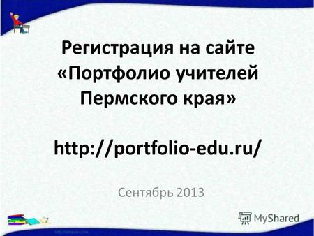 Регистрация на сайте «Портфолио учителей Пермского края» Сентябрь 2013.