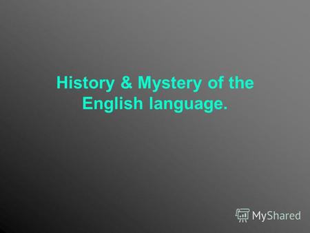 History & Mystery of the English language.. I knowI want to knowIve learnt.