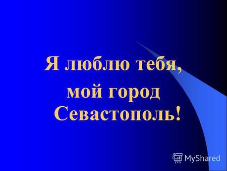 Я люблю тебя, мой город Севастополь!. Основание города Севастополя Севастополь заложен по указу российской императрицы Екатерины II в 1783 году как южный.