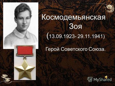 Космодемьянская Зоя ( 13.09.1923- 29.11.1941) Герой Советского Союза.