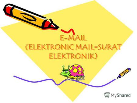 E-MAIL (ELEKTRONIC MAIL=SURAT ELEKTRONIK) E-MAIL (ELEKTRONIC MAIL=SURAT ELEKTRONIK)
