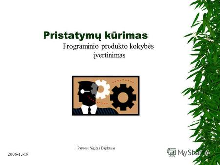 2006-12-191 Pristatymų kūrimas Programinio produkto kokybės įvertinimas Paruose Sigitas Dapkūnas.