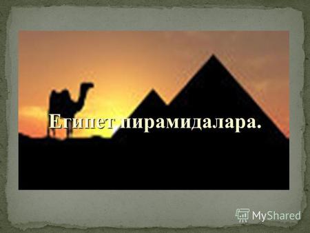 Египет пирамидалара.. Пирамидалар – фараоннар гробницалара. Бастакы пирамидалар 5000 сыл анараа оттугэр тутуллубуттара. Гиза пирамидалара (пирамиды Гизы)