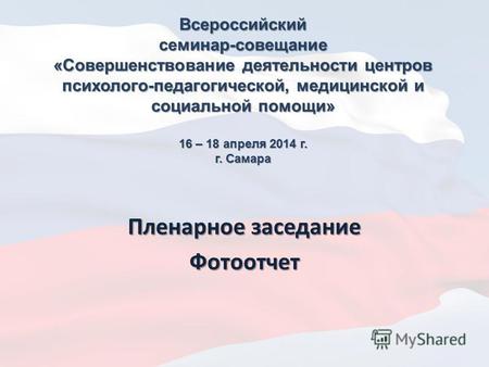 Всероссийский семинар-совещание «Совершенствование деятельности центров психолого-педагогической, медицинской и социальной помощи» 16 – 18 апреля 2014.