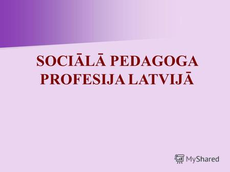 SOCIĀLĀ PEDAGOGA PROFESIJA LATVIJĀ Sociālā pedagoga profesija LR Profesiju klasifikatorā tika iekļauta ar Labklājības ministrijas 1998. gada 9.oktobra.