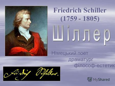 Friedrich Schiller (1759 - 1805) Німецький поет драматург філософ-естетик.