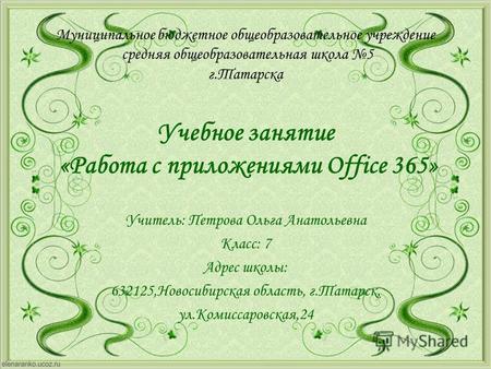 Муниципальное бюджетное общеобразовательное учреждение средняя общеобразовательная школа 5 г.Татарска Учебное занятие «Работа с приложениями Office 365»