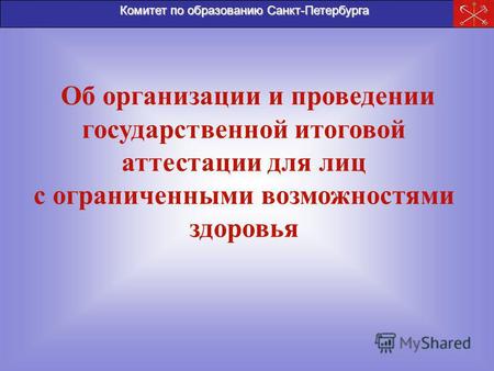 Комитет по образованию Санкт-Петербурга Об организации и проведении государственной итоговой аттестации для лиц с ограниченными возможностями здоровья.