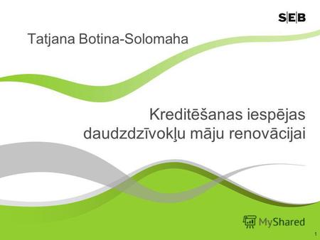 1 Kreditēšanas iespējas daudzdzīvokļu māju renovācijai Tatjana Botina-Solomaha.