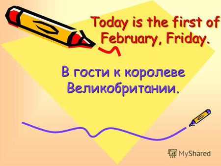 Today is the first of February, Friday. В гости к королеве Великобритании.