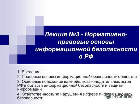Лекция 3 - Нормативно- правовые основы информационной безопасности в РФ 1. Введение 2. Правовые основы информационной безопасности общества 3. Основные.