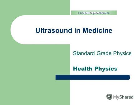 Ultrasound in Medicine Standard Grade Physics Health Physics Click here to go to the menu.