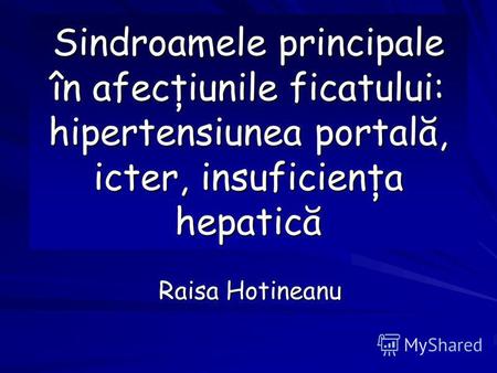Sindroamele principale în afecţiunile ficatului: hipertensiunea portală, icter, insuficienţa hepatică Raisa Hotineanu.