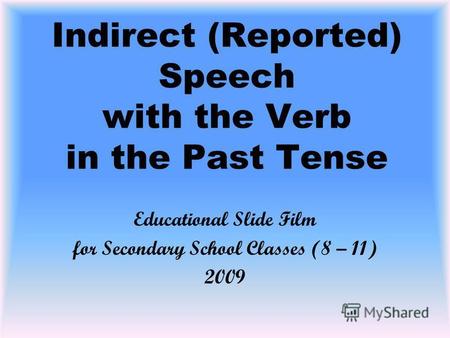 Indirect (Reported) Speech with the Verb in the Past Tense Educational Slide Film for Secondary School Classes (8 – 11) 2009.