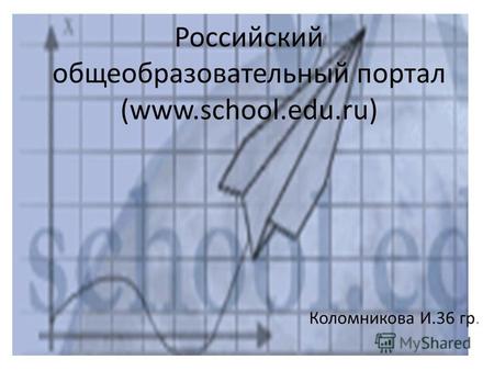 Российский общеобразовательный портал (www.school.edu.ru) Коломникова И.36 гр.