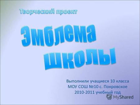 Выполнили учащиеся 10 класса МОУ СОШ 10 с. Покровское 2010-2011 учебный год.