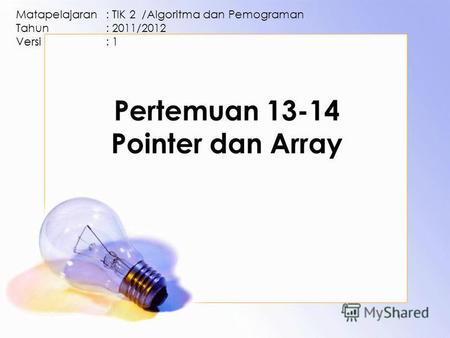 Pertemuan 13-14 Pointer dan Array Matapelajaran: TIK 2 /Algoritma dan Pemograman Tahun: 2011/2012 Versi: 1 1.
