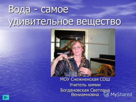 Вода - самое удивительное вещество МОУ Снежненская СОШ Учитель химии Богдановская Светлана Вениамновна.