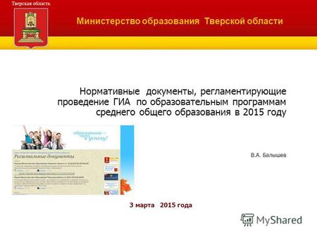 Нормативные документы, регламентирующие проведение ГИА по образовательным программам среднего общего образования в 2015 году В.А. Балышев 3 марта 2015.