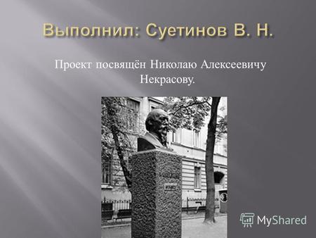 Проект посвящён Николаю Алексеевичу Некрасову.. 28 ноября (10 декабря ) 1821 года - 27 декабря 1877 года (8 января 1878 года )