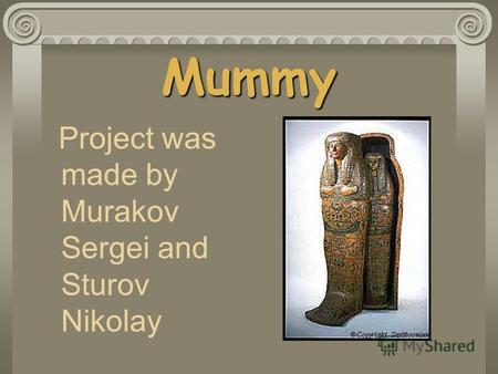 Mummy Project was made by Murakov Sergei and Sturov Nikolay.