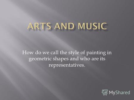 How do we call the style of painting in geometric shapes and who are its representatives.