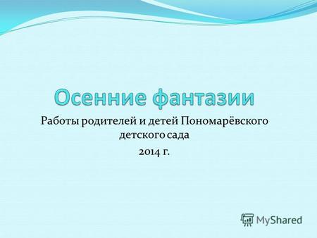 Работы родителей и детей Пономарёвского детского сада 2014 г.