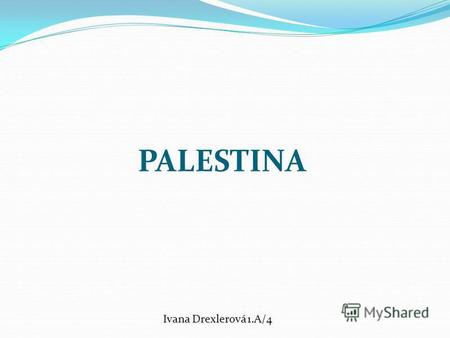 PALESTINA Ivana Drexlerová 1.A/4. OSNOVA obecně o Palestině významní panovníci izraelské a judské království nový židovský státní útvar ovládnutí Palestiny.