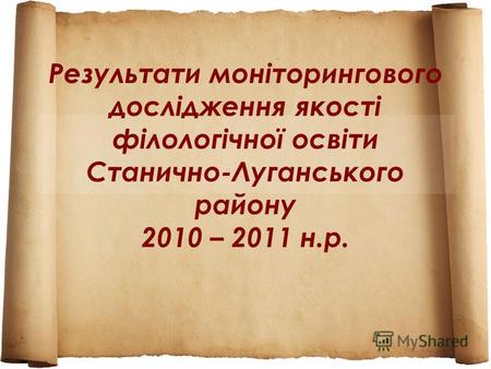 Результати моніторингового дослідження якості філологічної освіти Станично-Луганського району 2010 – 2011 н.р.