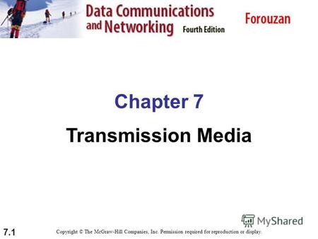 7.1 Chapter 7 Transmission Media Copyright © The McGraw-Hill Companies, Inc. Permission required for reproduction or display.