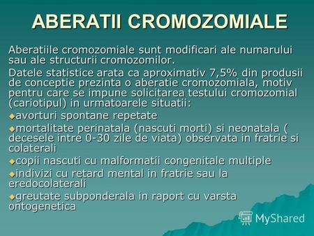 ABERATII CROMOZOMIALE Aberatiile cromozomiale sunt modificari ale numarului sau ale structurii cromozomilor. Datele statistice arata ca aproximativ 7,5%
