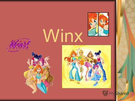 Winx Команда Winx В состав команды входят девчонки: Блум, Флора,Стелла,Муза, Техна и новенькая Лейла или Айша.