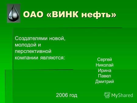 ОАО «ВИНК нефть» Создателями новой, молодой и перспективной компании являются: Сергей Николай Ирина Павел Дмитрий 2006 год.