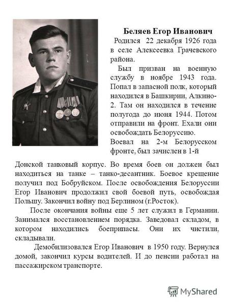 Беляев Егор Иванович Родился 22 декабря 1926 года в селе Алексеевка Грачевского района. Был призван на военную службу в ноябре 1943 года. Попал в запасной.