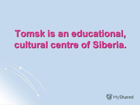 Tomsk is an educational, cultural centre of Siberia.