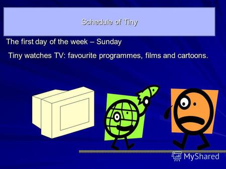 Schedule of Tiny The first day of the week – Sunday Tiny watches TV: favourite programmes, films and cartoons. Tiny watches TV: favourite programmes, films.