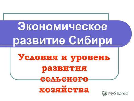 Экономическое развитие Сибири Условия и уровень развития сельского хозяйства.