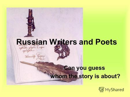 Russian Writers and Poets Can you guess whom the story is about?