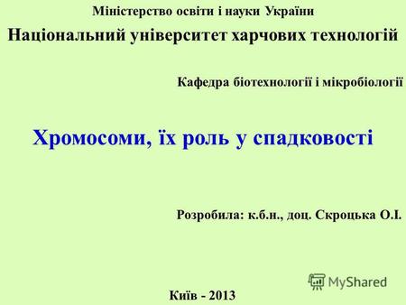 Хромосоми, їх роль у спадковості Міністерство освіти і науки України Національний університет харчових технологій Кафедра біотехнології і мікробіології.