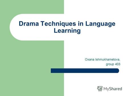 Drama Techniques in Language Learning Oxana Ishmukhametova, group 403.