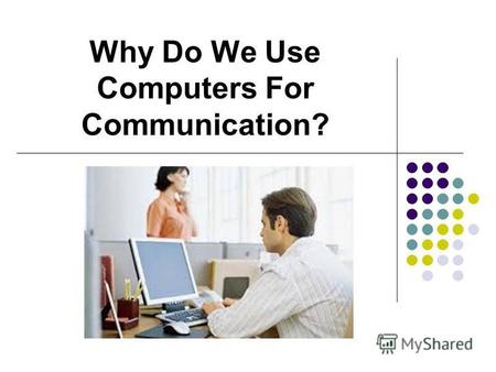 Why Do We Use Computers For Communication?. Read the words and make up the word combinations fax phone electronic to receive to send printed to use computer.
