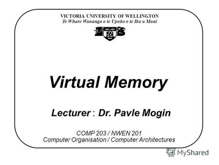 VICTORIA UNIVERSITY OF WELLINGTON Te Whare Wananga o te Upoko o te Ika a Maui COMP 203 / NWEN 201 Computer Organisation / Computer Architectures Virtual.