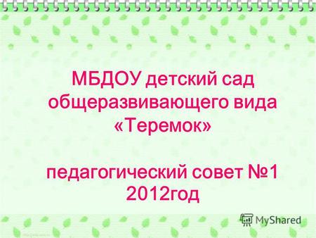 МБДОУ детский сад общеразвивающего вида «Теремок» педагогический совет 1 2012 год.