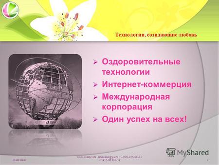 Ваш шанс www.wl.my1.ru unirossel@ya.ru +7-906-055-96-33 +7-915-91330-591 Оздоровительные технологии Интернет-коммерция Международная корпорация Один успеx.