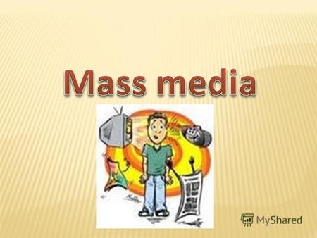 mass media [mæs ˈmedɪə] a source of information [sɔ:s ofˌɪnfəˈmeɪʃən] reliable [rɪˈlaɪəbl] quotation marks [kwəuˈteɪʃən mɑ:k] to make a reference [meik.
