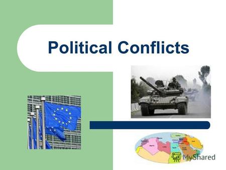 Political Conflicts. FIGHTS BAD RELATIONS VIOLENCE WARS.