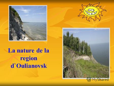 La nature de la region d`Oulianovsk. Comment est la nature de notre region? La nature de notre region est belle magnifique pittoresque formidable variee.