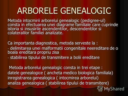 ARBORELE GENEALOGIC Metoda intocmirii arborelui genealogic (pedigree-ul) consta in efectuarea unei diagrame familiale care cuprinde istoria si insusirile.