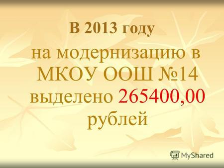В 2013 году на модернизацию в МКОУ ООШ 14 выделено 265400,00 рублей.